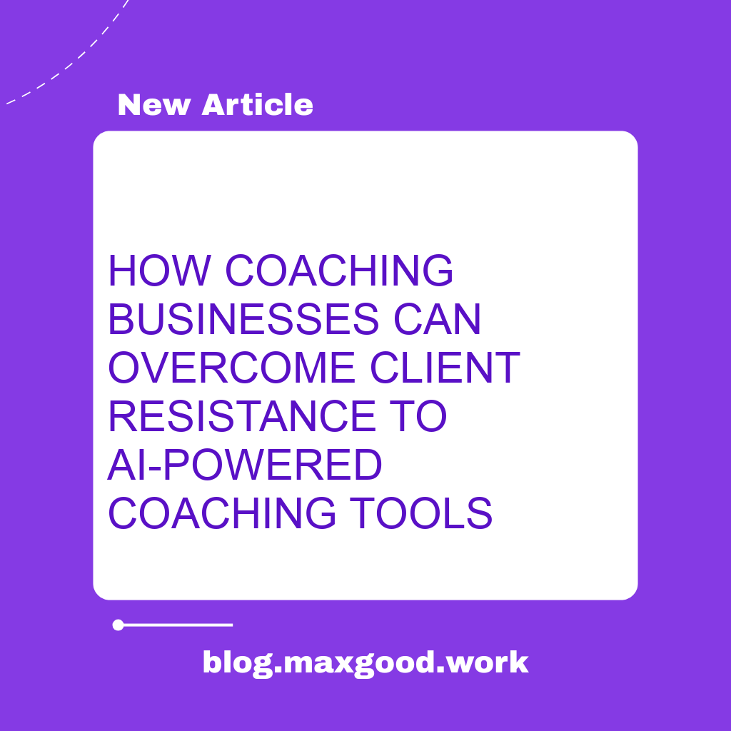How Coaching Businesses Can Overcome Client Resistance to AI-Powered Coaching Tools